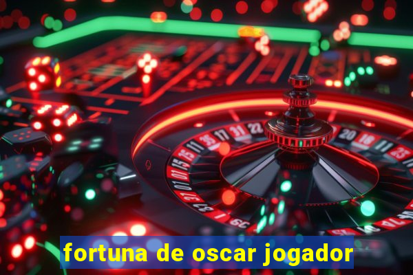 fortuna de oscar jogador